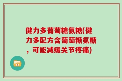 健力多葡萄糖氨糖(健力多配方含葡萄糖氨糖，可能减缓关节疼痛)