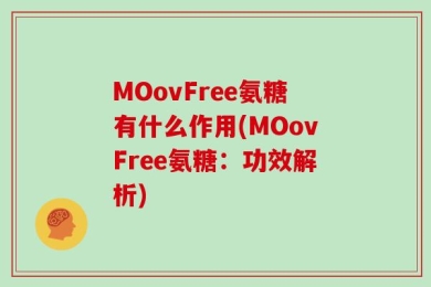MOovFree氨糖有什么作用(MOovFree氨糖：功效解析)