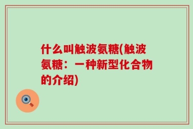 什么叫触波氨糖(触波氨糖：一种新型化合物的介绍)