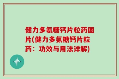 健力多氨糖钙片粒药图片(健力多氨糖钙片粒药：功效与用法详解)