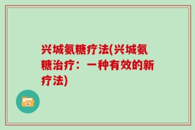 兴城氨糖疗法(兴城氨糖治疗：一种有效的新疗法)