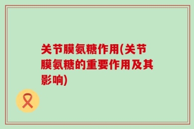 关节膜氨糖作用(关节膜氨糖的重要作用及其影响)