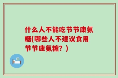 什么人不能吃节节康氨糖(哪些人不建议食用节节康氨糖？)