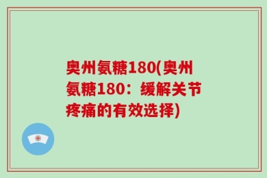 奥州氨糖180(奥州氨糖180：缓解关节疼痛的有效选择)