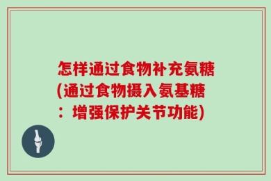 怎样通过食物补充氨糖(通过食物摄入氨基糖：增强保护关节功能)