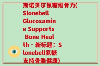 斯诺贝尔氨糖维骨力(Slonebell Glucosamine Supports Bone Health - 新标题：Slonebell氨糖支持骨骼健康)