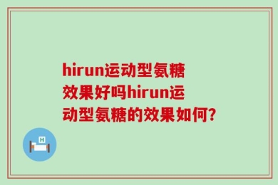 hirun运动型氨糖效果好吗hirun运动型氨糖的效果如何？