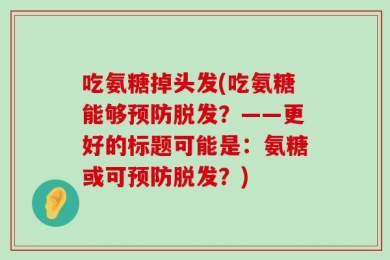 吃氨糖掉头发(吃氨糖能够预防脱发？——更好的标题可能是：氨糖或可预防脱发？)