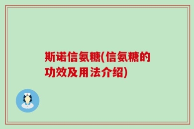斯诺信氨糖(信氨糖的功效及用法介绍)