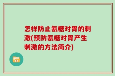 怎样防止氨糖对胃的刺激(预防氨糖对胃产生刺激的方法简介)