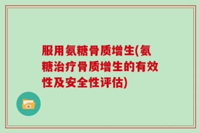 服用氨糖骨质增生(氨糖治疗骨质增生的有效性及安全性评估)