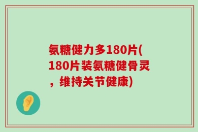 氨糖健力多180片(180片装氨糖健骨灵，维持关节健康)