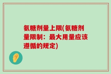 氨糖剂量上限(氨糖剂量限制：最大用量应该遵循的规定)