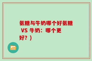 氨糖与牛奶哪个好氨糖 VS 牛奶：哪个更好？)
