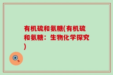 有机硫和氨糖(有机硫和氨糖：生物化学探究)