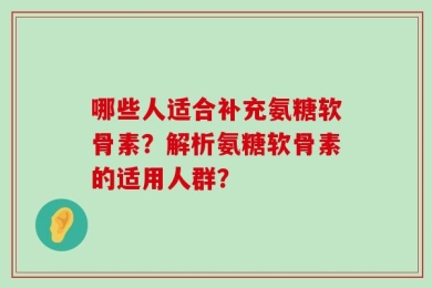 哪些人适合补充氨糖软骨素？解析氨糖软骨素的适用人群？