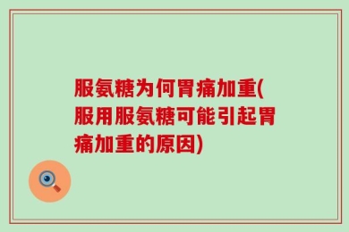 服氨糖为何胃痛加重(服用服氨糖可能引起胃痛加重的原因)