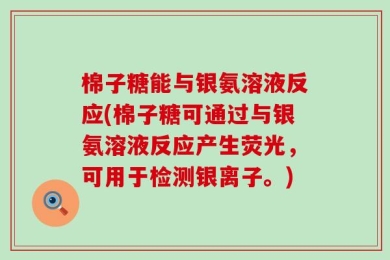 棉子糖能与银氨溶液反应(棉子糖可通过与银氨溶液反应产生荧光，可用于检测银离子。)