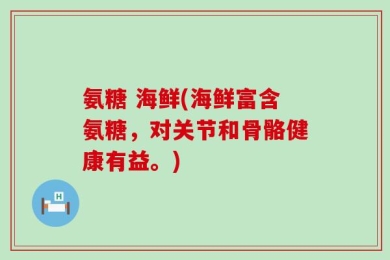 氨糖 海鲜(海鲜富含氨糖，对关节和骨骼健康有益。)