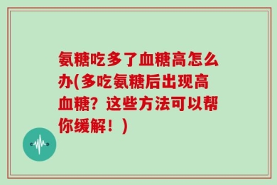 氨糖吃多了血糖高怎么办(多吃氨糖后出现高血糖？这些方法可以帮你缓解！)
