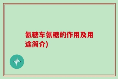 氨糖车氨糖的作用及用途简介)