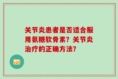 关节炎患者是否适合服用氨糖软骨素？关节炎治疗的正确方法？