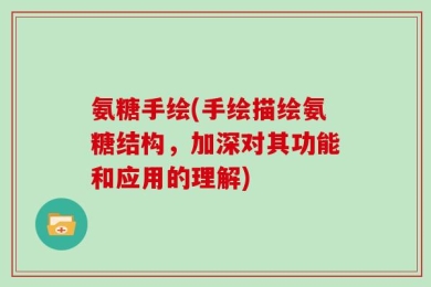 氨糖手绘(手绘描绘氨糖结构，加深对其功能和应用的理解)