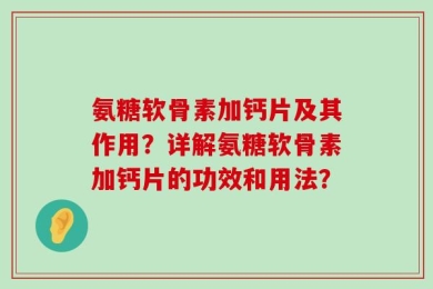 氨糖软骨素加钙片及其作用？详解氨糖软骨素加钙片的功效和用法？