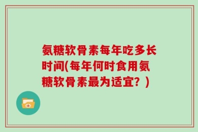 氨糖软骨素每年吃多长时间(每年何时食用氨糖软骨素最为适宜？)
