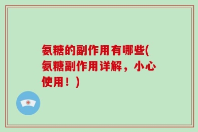 氨糖的副作用有哪些(氨糖副作用详解，小心使用！)