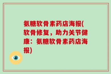 氨糖软骨素药店海报(软骨修复，助力关节健康：氨糖软骨素药店海报)