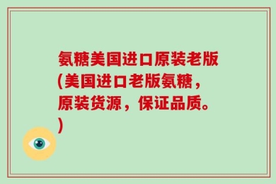 氨糖美国进口原装老版(美国进口老版氨糖，原装货源，保证品质。)