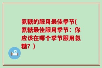 氨糖的服用最佳季节(氨糖最佳服用季节：你应该在哪个季节服用氨糖？)