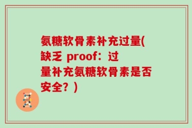 氨糖软骨素补充过量(缺乏 proof：过量补充氨糖软骨素是否安全？)