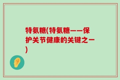 特氨糖(特氨糖——保护关节健康的关键之一)