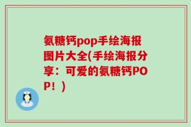 氨糖钙pop手绘海报图片大全(手绘海报分享：可爱的氨糖钙POP！)