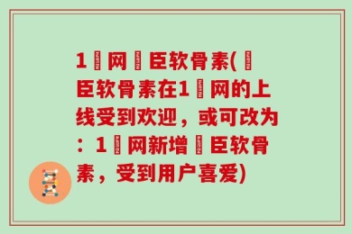 1荺网湯臣软骨素(湯臣软骨素在1荺网的上线受到欢迎，或可改为：1荺网新增湯臣软骨素，受到用户喜爱)