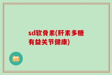 sd软骨素(肝素多糖有益关节健康)