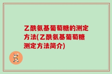 乙酰氨基葡萄糖的测定方法(乙酰氨基葡萄糖测定方法简介)