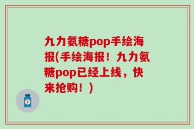 九力氨糖pop手绘海报(手绘海报！九力氨糖pop已经上线，快来抢购！)