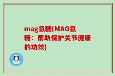 mag氨糖(MAG氨糖：帮助保护关节健康的功效)