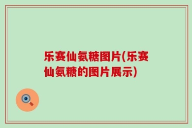乐赛仙氨糖图片(乐赛仙氨糖的图片展示)