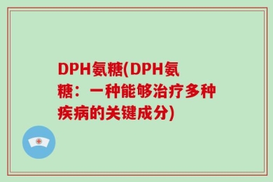 DPH氨糖(DPH氨糖：一种能够治疗多种疾病的关键成分)
