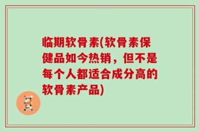 临期软骨素(软骨素保健品如今热销，但不是每个人都适合成分高的软骨素产品)
