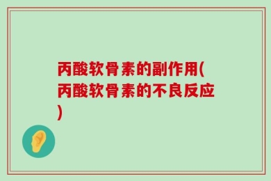 丙酸软骨素的副作用(丙酸软骨素的不良反应)