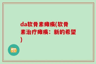 da软骨素瘫痪(软骨素治疗瘫痪：新的希望)