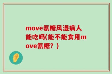 move氨糖风湿病人能吃吗(能不能食用move氨糖？)