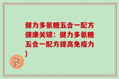 健力多氨糖五合一配方健康关键：健力多氨糖五合一配方提高免疫力)