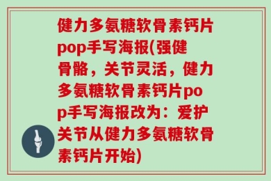 健力多氨糖软骨素钙片pop手写海报(强健骨骼，关节灵活，健力多氨糖软骨素钙片pop手写海报改为：爱护关节从健力多氨糖软骨素钙片开始)