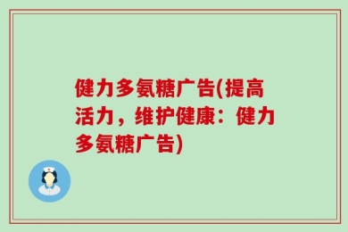 健力多氨糖广告(提高活力，维护健康：健力多氨糖广告)